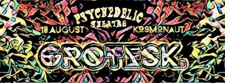 Grotesk. by Psychedelic Theatre 18 Aug '17, 23:00