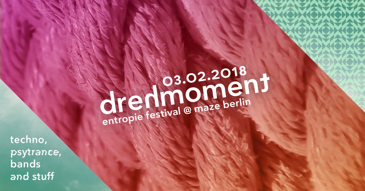 Drehmoment: entropie festival goes Maze · 3 Feb 2018 · Berlin (Germany) ·  goabase ॐ parties and people