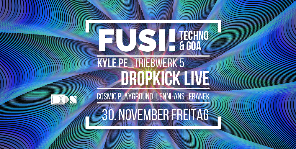 Fusi ॐ Techno & Goa: Kyle Pe / Dropkick live uvm. · 30 Nov '18, 23:00