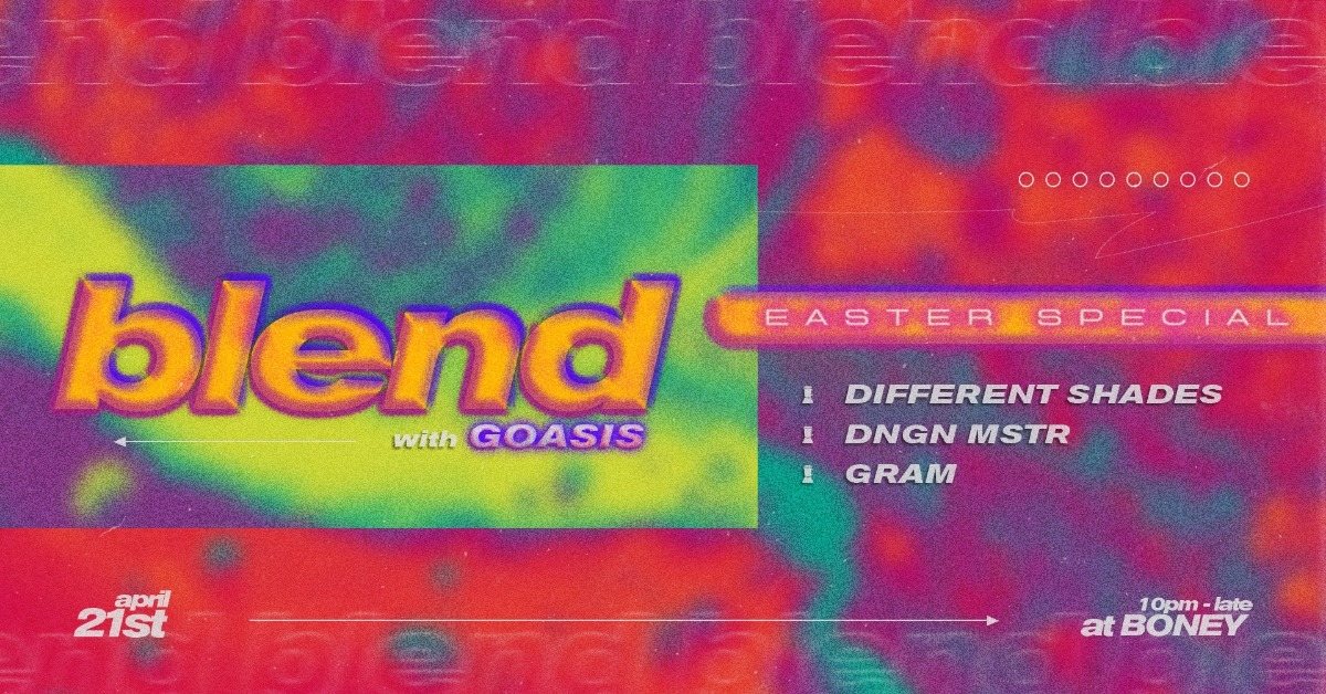 Blend Easter Special w/ Goasis · 21 Apr '19, 22:00
