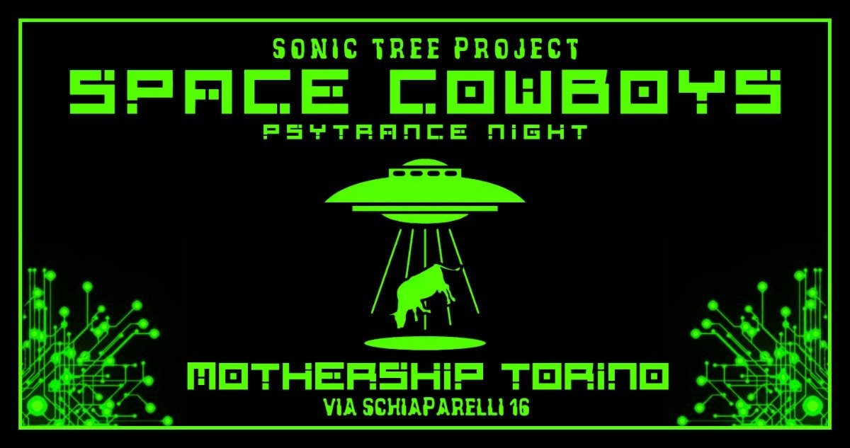 SPACE COWBOYS // SONIC TREE PROJECT // PSYTRANCE NIGHT @ MOTHERSHIP TORINO · 18 May '19, 23:00