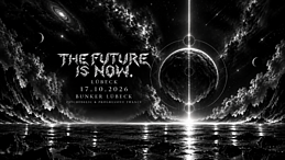 THE FUTURE IS NOW. | LÜBECK · 17 Oct 26, 22:00